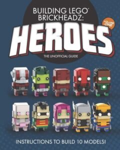 Building LEGO BrickHeadz Heroes – Volume One: The Unofficial Guide